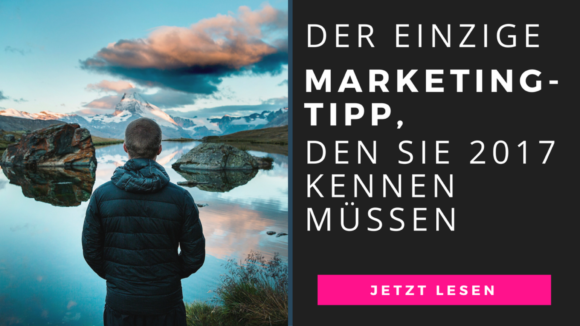 Der einzige Marketing-Tipp, den Sie 2017 kennen müssen Der einzige Marketing-Tipp, den Sie 2017 kennen müssen