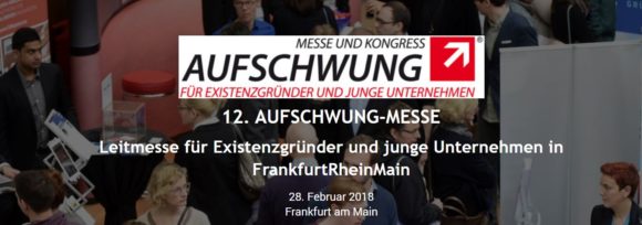 12. AUFSCHWUNG-MESSE: Leitmesse für Existenzgründer und junge Unternehmen in FrankfurtRheinMain 12. AUFSCHWUNG-MESSE: Leitmesse für Existenzgründer und junge Unternehmen in FrankfurtRheinMain